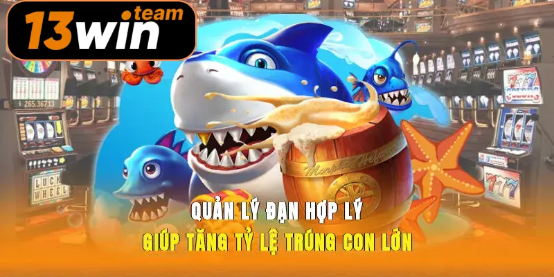  Quản lý đạn hợp lý giúp tăng tỷ lệ trúng con lớn